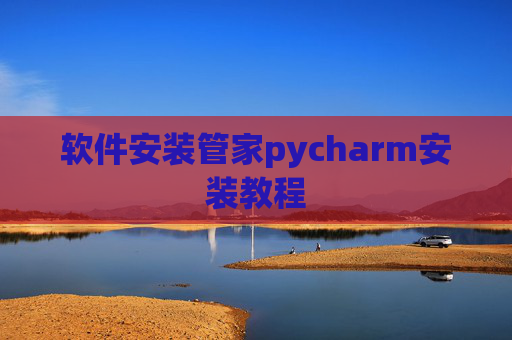 软件安装管家pycharm安装教程
